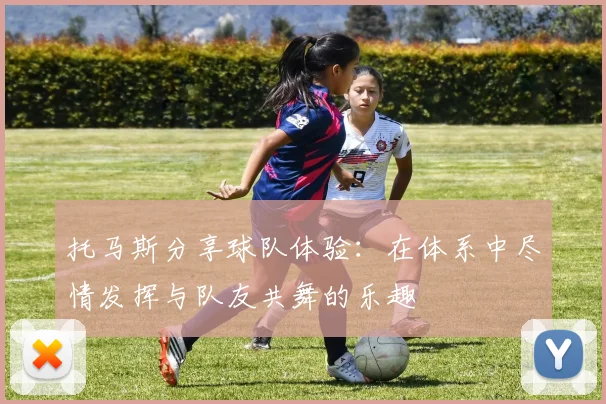 托马斯分享球队体验：在体系中尽情发挥与队友共舞的乐趣